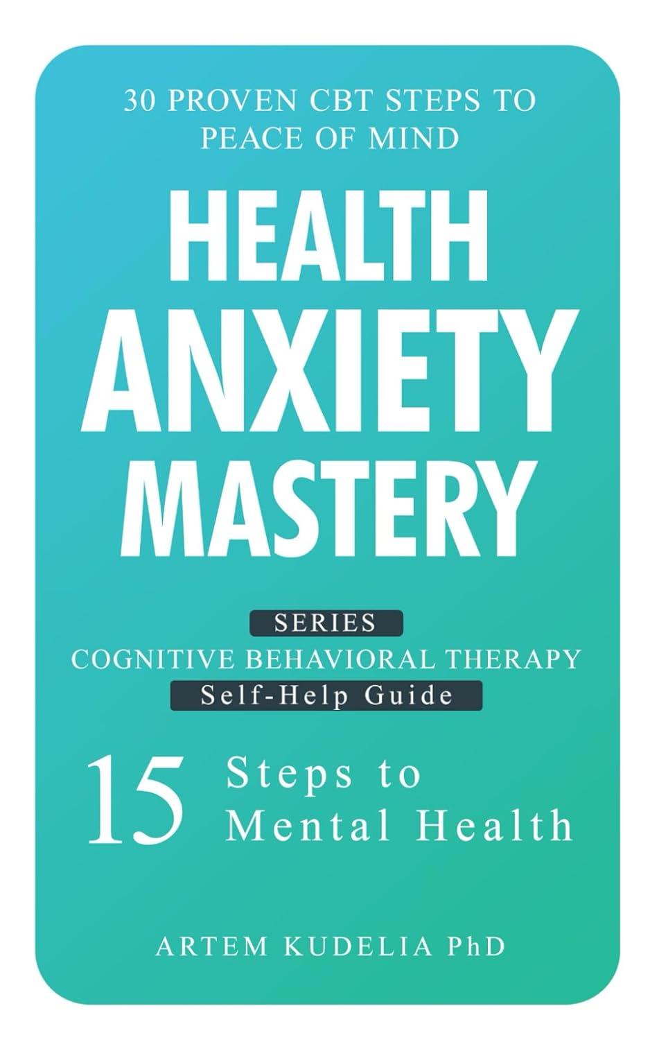 Health Anxiety Mastery: 30 Proven CBT Steps to Peace of Mind (Cognitive Behavioral Therapy Self-Help Guide: 15 Steps to Mental Health)      Paperback – November 24, 2024