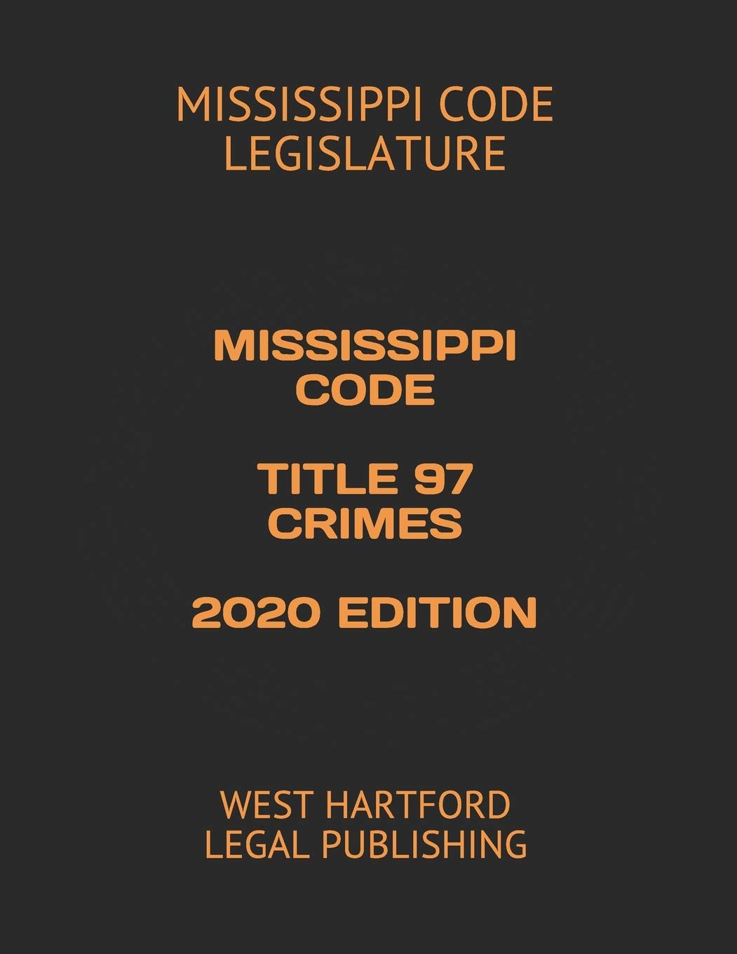 MISSISSIPPI CODE TITLE 97 CRIMES 2020 EDITION: WEST HARTFORD LEGAL PUBLISHING