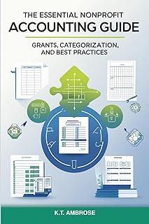The Essential Nonprofit Accounting Guide:: Grants, Categorization, and Best Practices