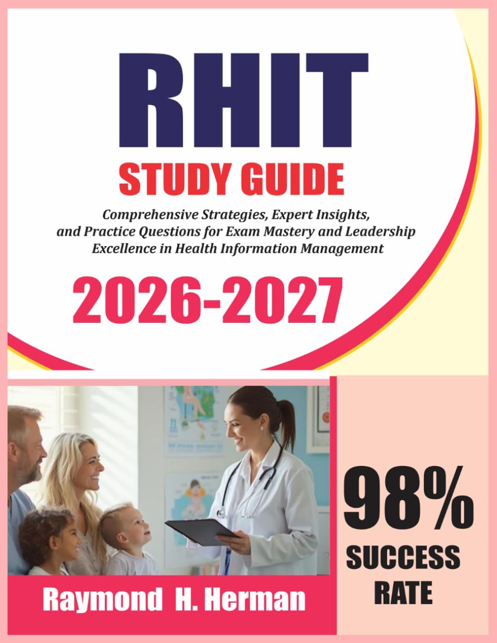 RHIT EXAM PREP 2026-2027: Comprehensive Strategies, Expert Insights, and Practice Questions for Exam Mastery and Leadership Excellence in Health Information Management
