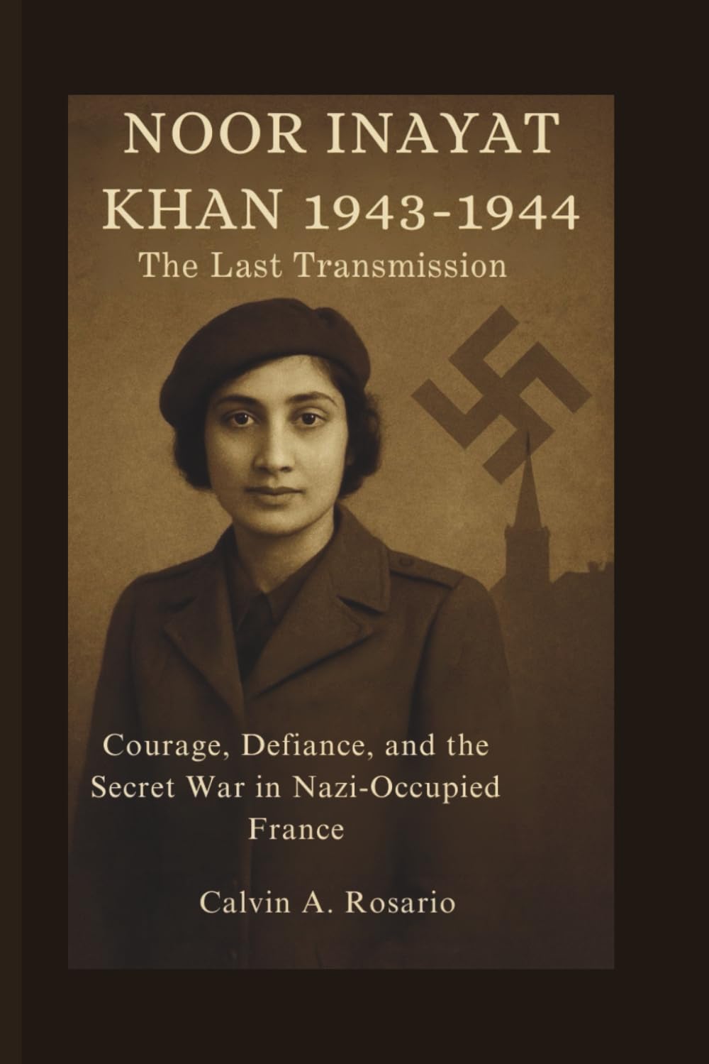 Noor Inayat Khan:1943–1944: The Last Transmission: Courage, Defiance, and the Secret War in Nazi-Occupied France