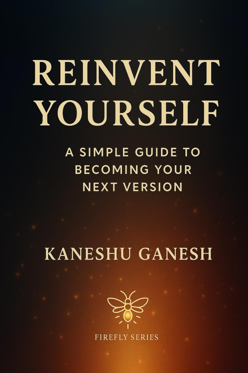 Reinvent Yourself: A Simple Guide to Becoming Your Next Version