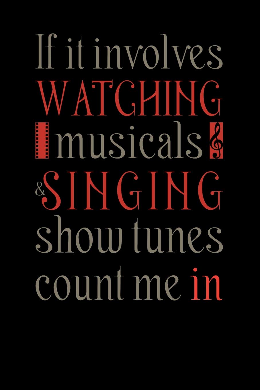 If It Involves Watching Musicals & Singing Show Tunes Count Me In: Funny Musical Theatre Nerd Notebook For Broadway Musical Fan, Actors, Actresses ... Book For Music Lovers Gift For Broadway Fans