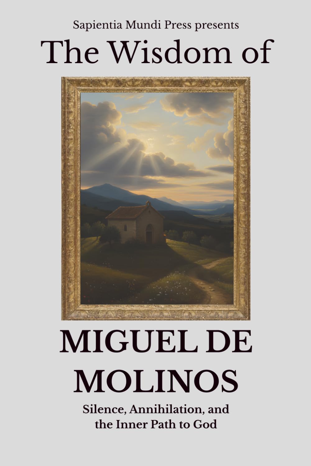 The Wisdom of Miguel de Molinos: Silence, Annihilation, and the Inner Path to God