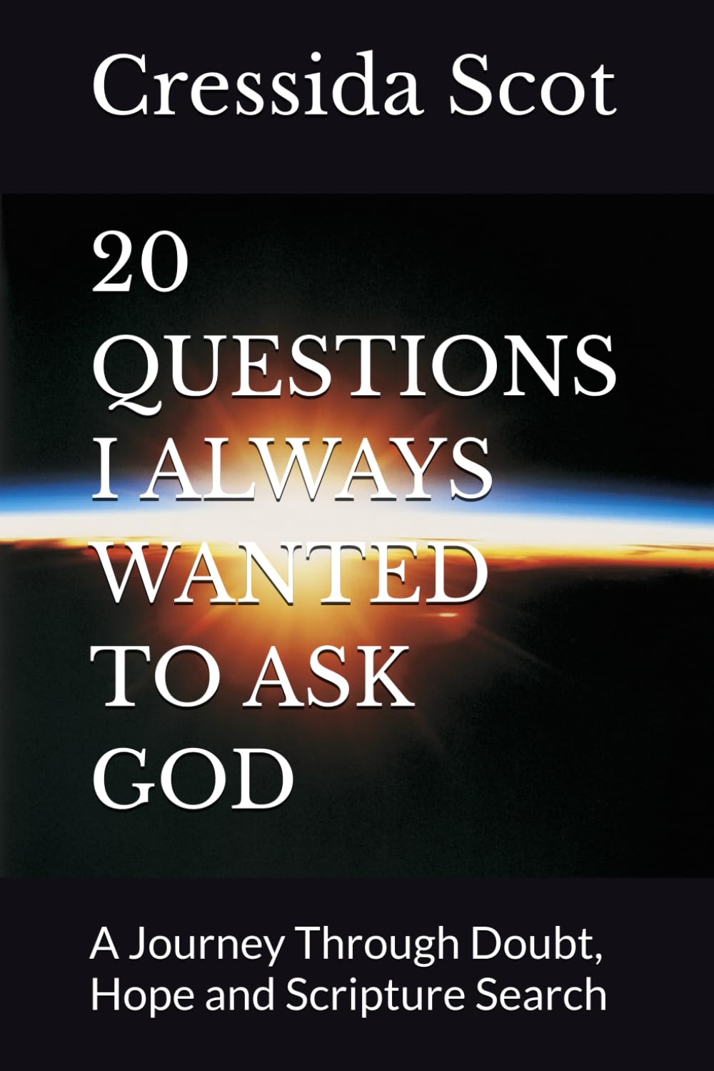20 QUESTIONS I ALWAYS WANTED TO ASK GOD: A Journey Through Doubt, Hope and Scripture Search