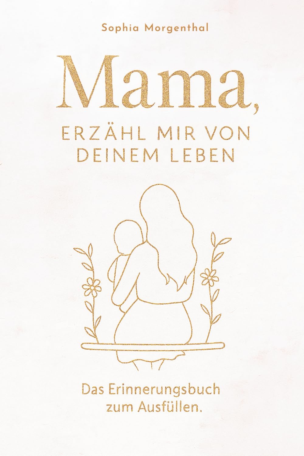 Mama, erzähl mir von deinem Leben: Das Erinnerungsbuch zum Ausfüllen – für all die Geschichten, die nicht verloren gehen dürfen. Ein besonderes Geschenk für Mütter