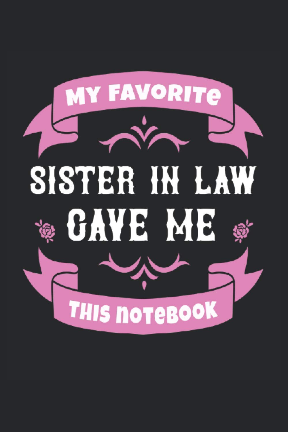 My Favorite Sister In Law Gave Me This notebook Brother In Law: Lined Notebook Journal To Do Exercise Book Or Diary (6" x 9"inch) with 120 pages