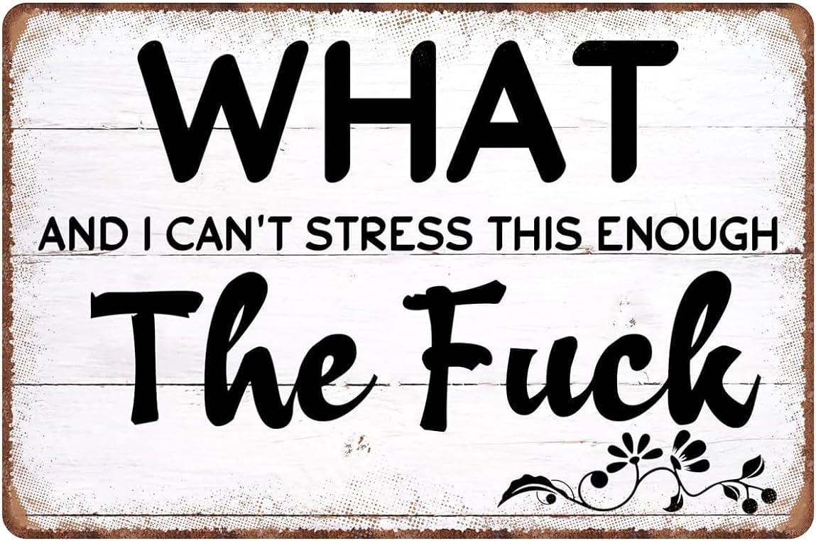 ClubLany What And I Can't Stress This Enough The Fuck Vintage Metal Tin Sign Funny Saying Quote Sign Decorative Plaque Wall Art for Home Living Room Decor 8""×12""