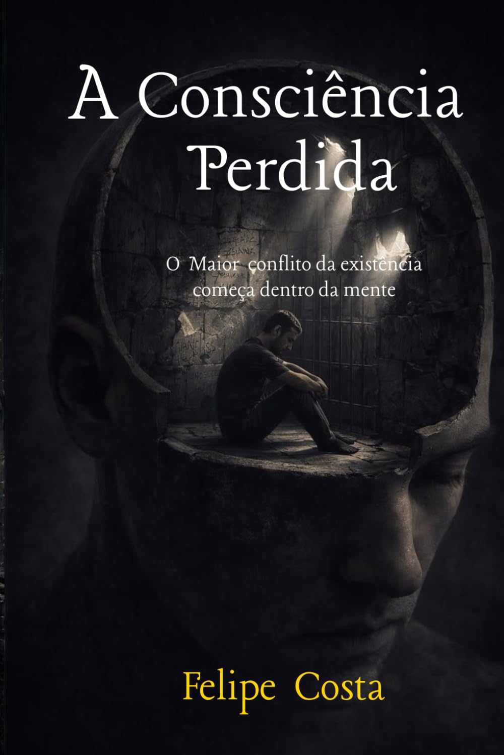 A Consciencia Perdida: O Maior conflito da existência começa dentro da mente humana (Arquitetura da consciencia)