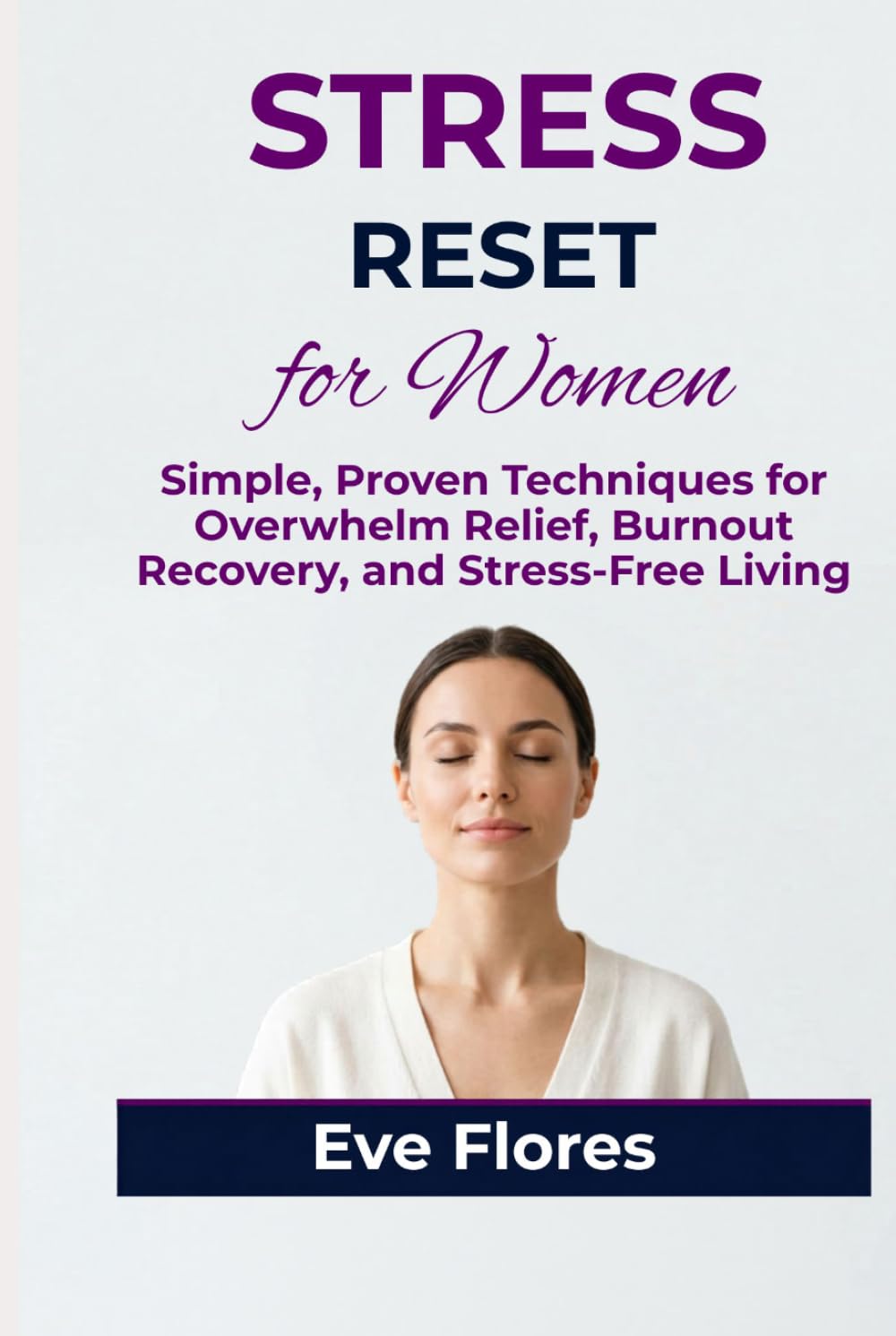 STRESS RESET FOR WOMEN: Simple, Proven Techniques for Overwhelm Relief, Burnout Recovery, and Stress-Free Living