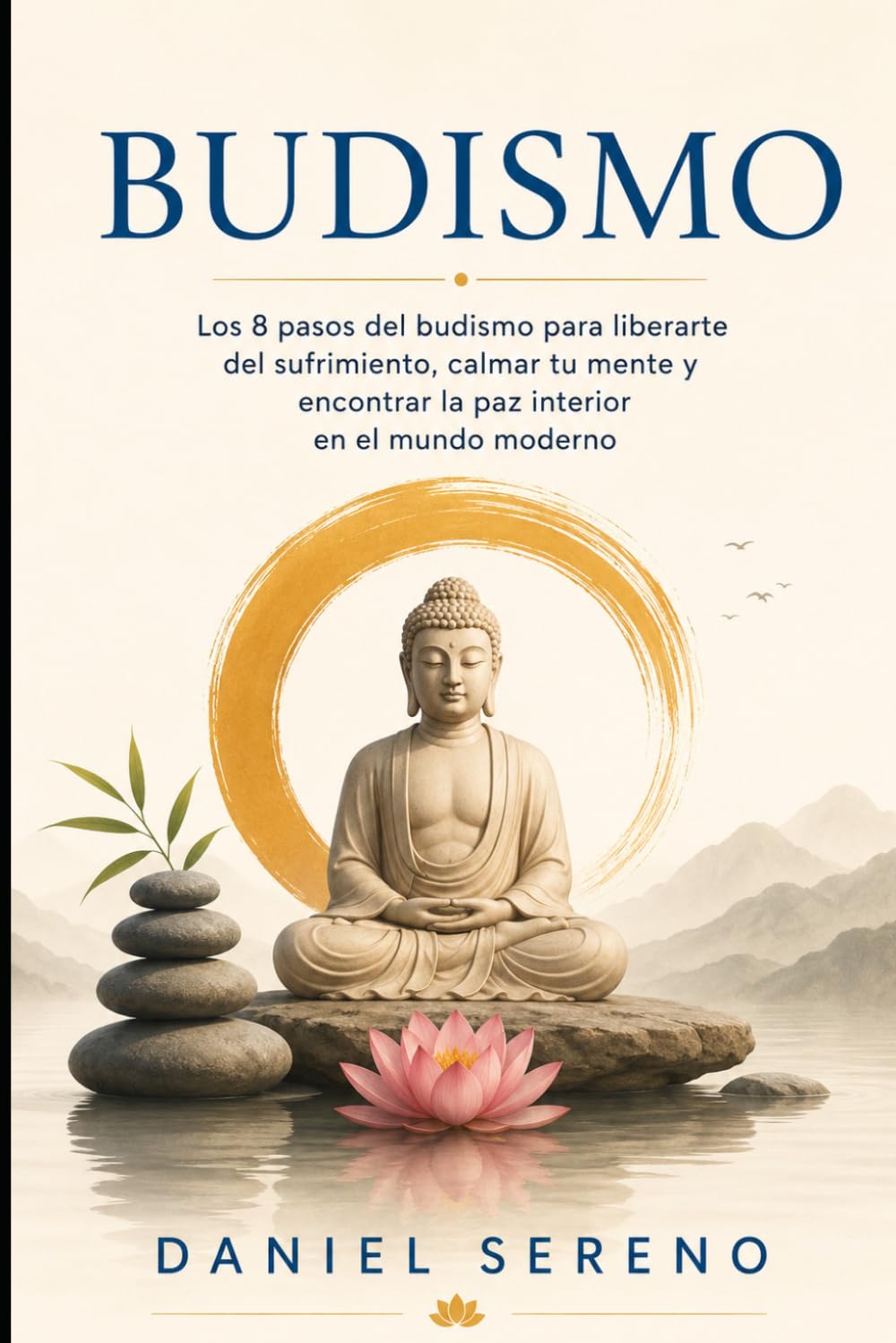 Budismo: Los 8 pasos del budismo para liberarte del sufrimiento, calmar tu mente y encontrar la paz interior en el mundo moderno