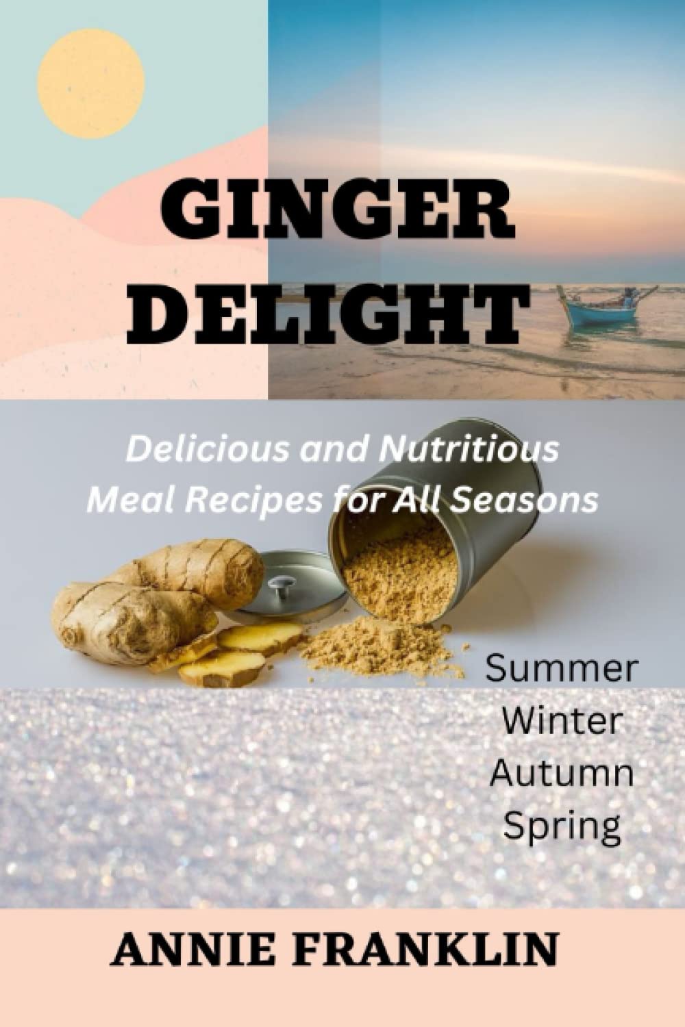 Ginger Delight: Delicious and Nutritious Meal Recipes for All Seas