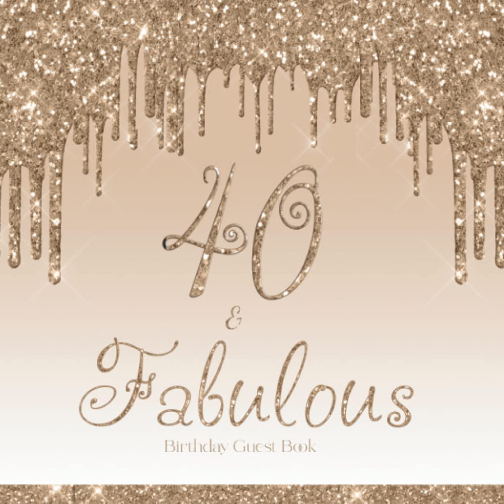 40 & Fabulous Birthday Guest Book: Celebration 40th Birthday Party Keepsake For Family and Friends To Write Well Wishes and Messages, Gift Log and Blank Photo Pages, Gold 3d Glitter Theme