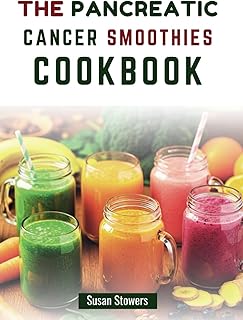 THE PANCREATIC CANCER SMOOTHIES COOKBOOK: 80 Nutrient-Rich Blends to Support Recovery and Soothing Digestion