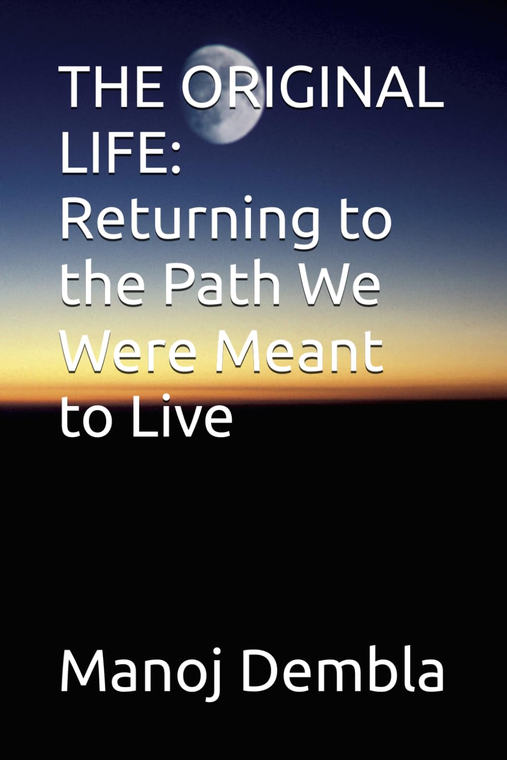 THE ORIGINAL LIFE: Returning to the Path We Were Meant to Live