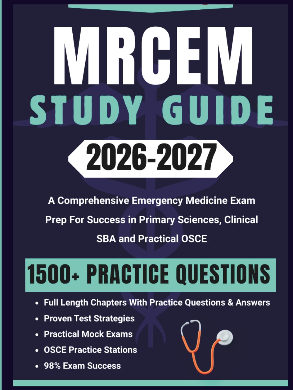 MRCEM STUDY GUIDE 2026-2027: A Comprehensive Emergency Medicine Exam Prep For Success in Primary Sciences, Clinical SBA and Practical OSCE