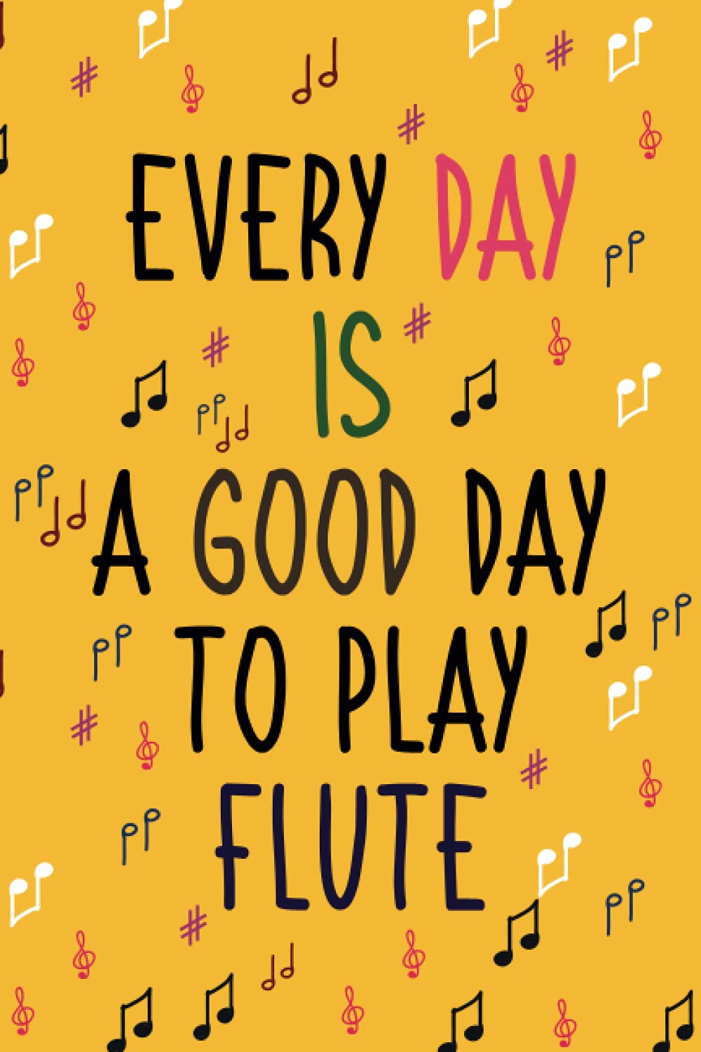 Every Day is a Good Day to play Flute: Blank Lined Journal Notebook, Flute notebook, Flute journal, Funny Flute Notebook Journal, gifts for Flute players & lovers