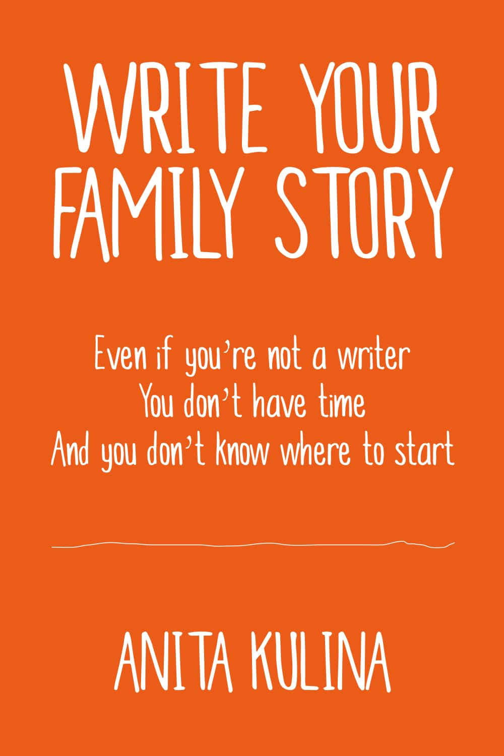 Write Your Family Story: Even if you're not a writer, You don't have time, And you don't know where to start