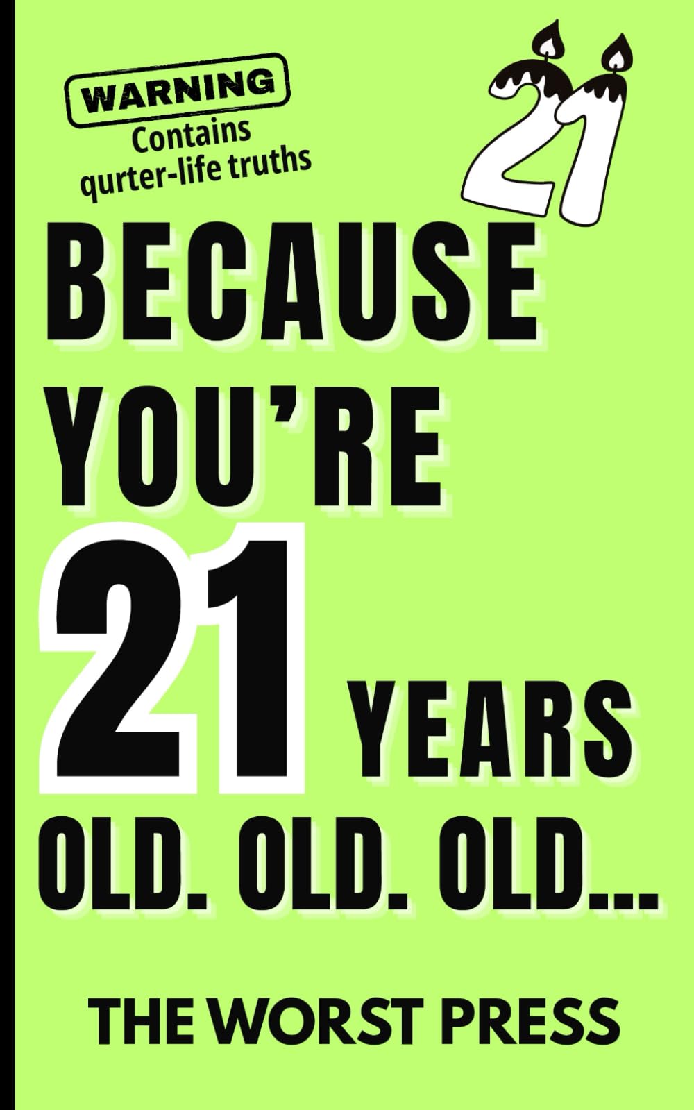 Because You're 21 Years Old. Old. OLD...: A Funny Adulting Gag Gift Book About Chaos, Surviving Your 20s, and College Life for Young Adults
