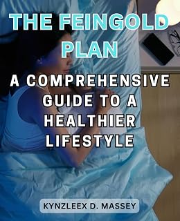 The Feingold Plan: A Comprehensive Guide to a Healthier Lifestyle: Discovering the Power of Nutrition for Improved Well-being and Behavior