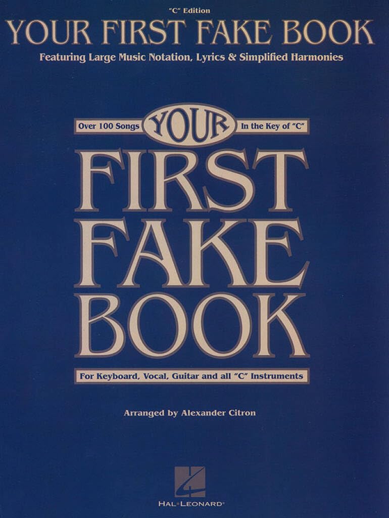 Your First Fake Book: Over 100 Songs in the Key of "C" for Keyboard, Vocal, Guitar and all "C" Instruments