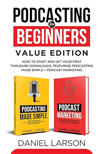 Podcasting for Beginners Value Edition: How to Start and Get Your First Thousand Downloads, Featuring Podcasting Made Simple + Podcast Marketing