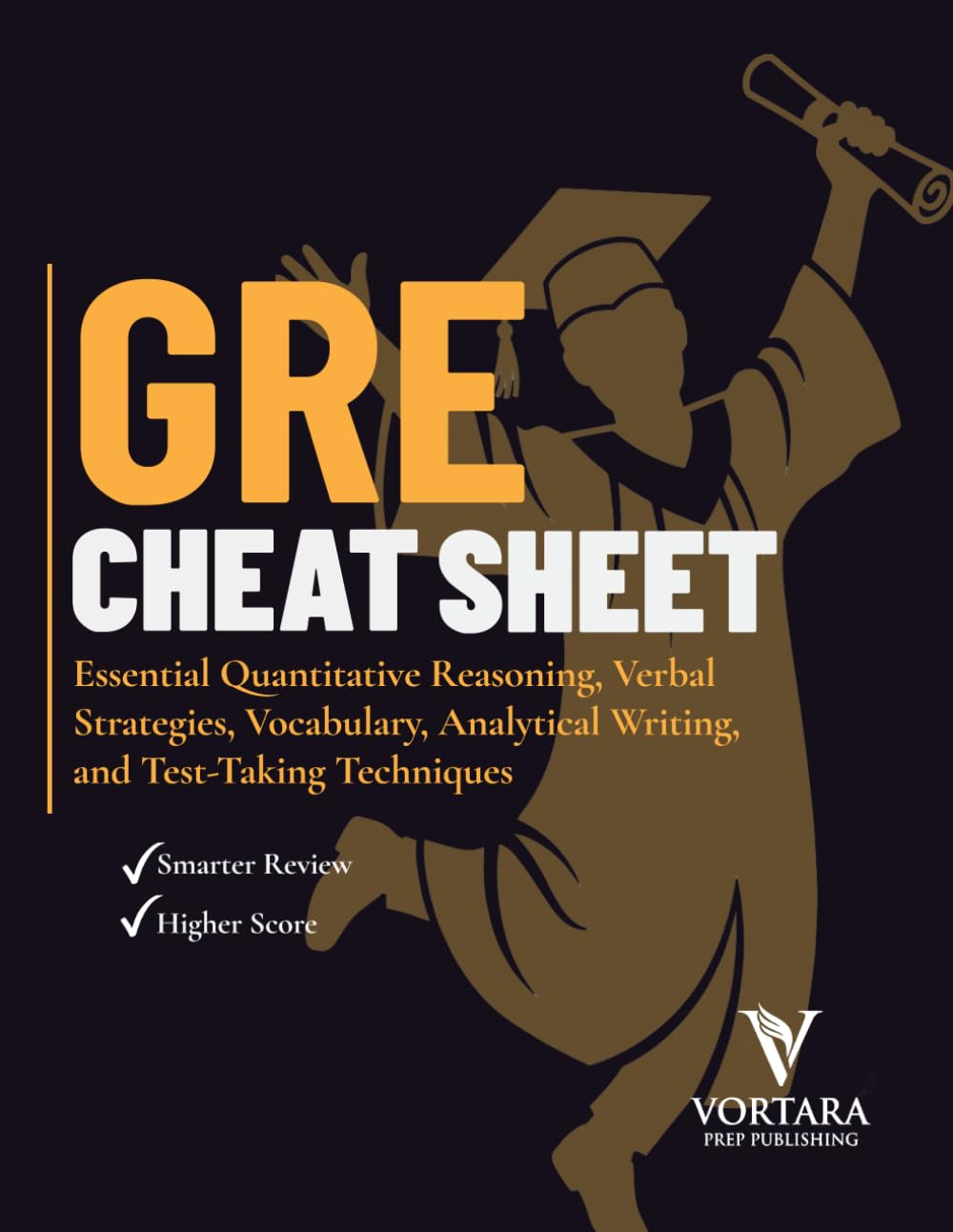 GRE CHEAT SHEET: Essential Quantitative Reasoning, Verbal Strategies, Vocabulary, Analytical Writing, and Test-Taking Techniques