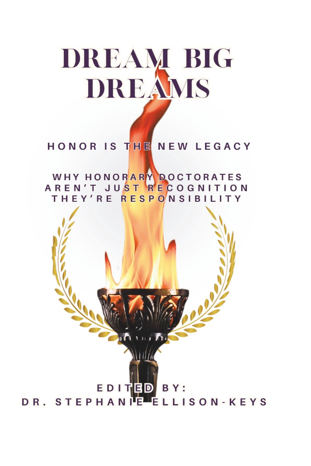 DREAM BIG DREAMS. HONOR IS THE NEW LEGACY: WHY HONORARY DOCTORATES AREN'T JUST RECOGNITION THEY'RE RESPONSIBILITY