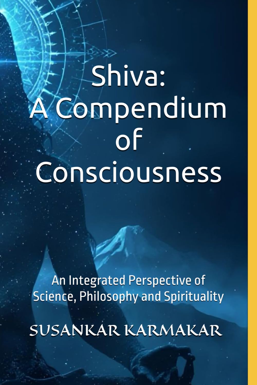 Shiva: A Compendium of Consciousness: An Integrated Perspective of Science, Philosophy and Spirituality
