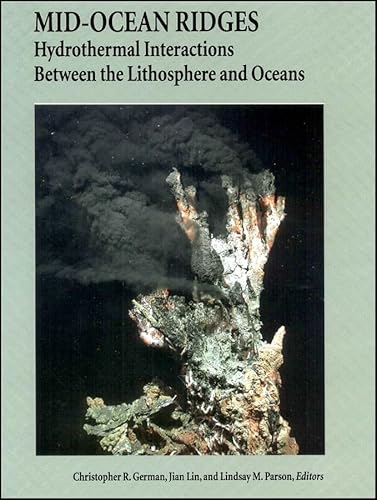 Mid-Ocean Ridges: Hydrothermal Interactions Between the Lithosphere and Oceans (Geophysical Monograph Series)