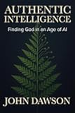 Authentic Intelligence: Finding God in an Age of AI