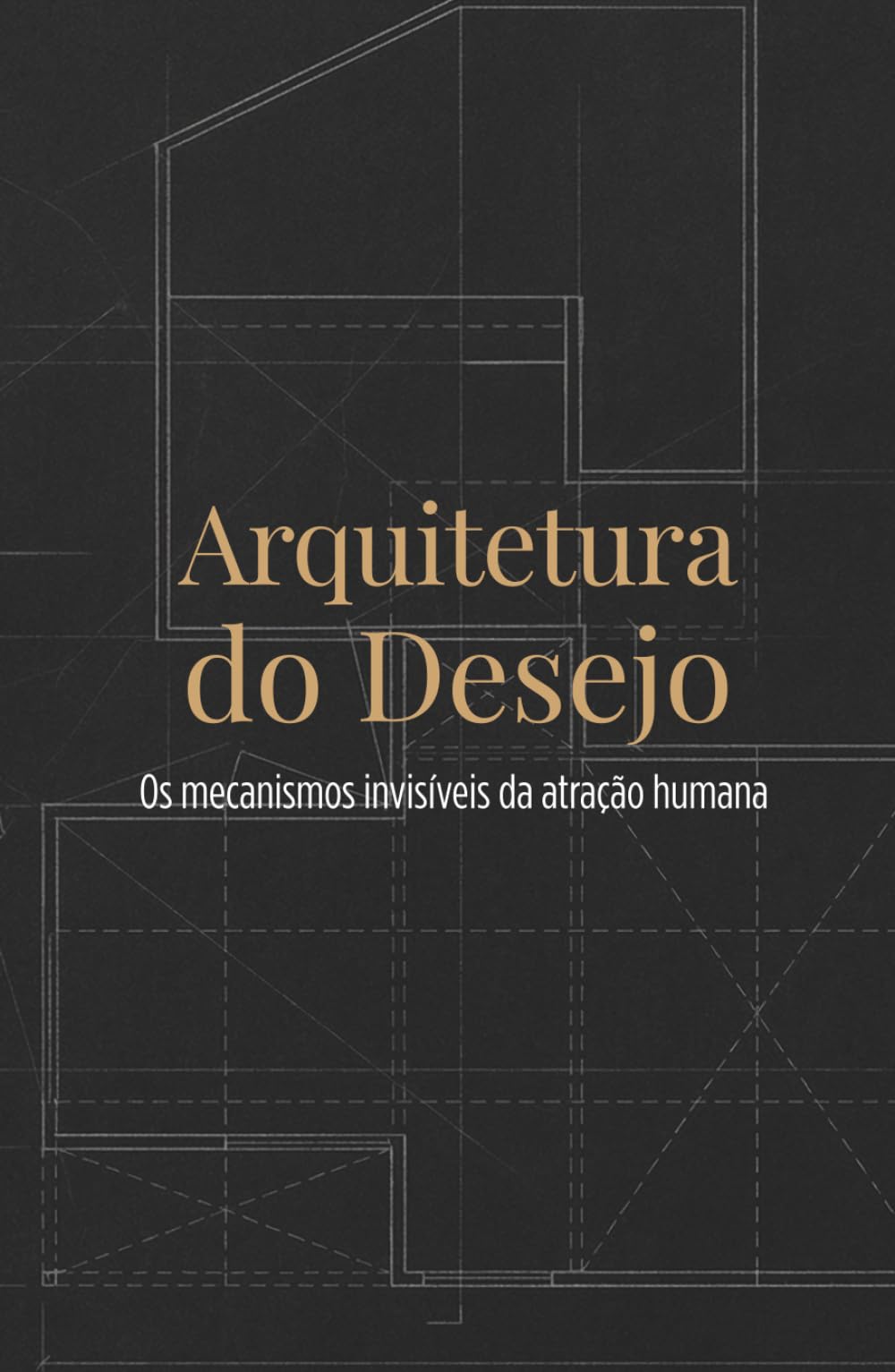 Arquitetura do Desejo: Os mecanismos invisíveis da atração humana