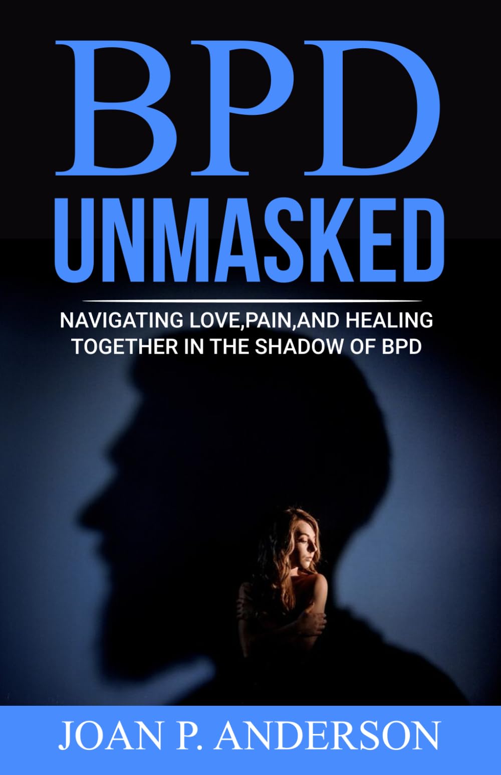 BPD UNMASKED: Navigating Love, Pain, and Healing Together in the Shadow of BPD