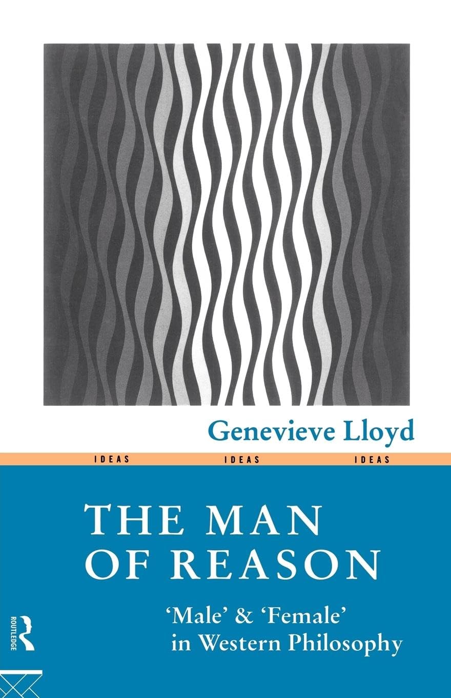 The Man of Reason: Male and "Female" in Western Philosophy (Ideas)