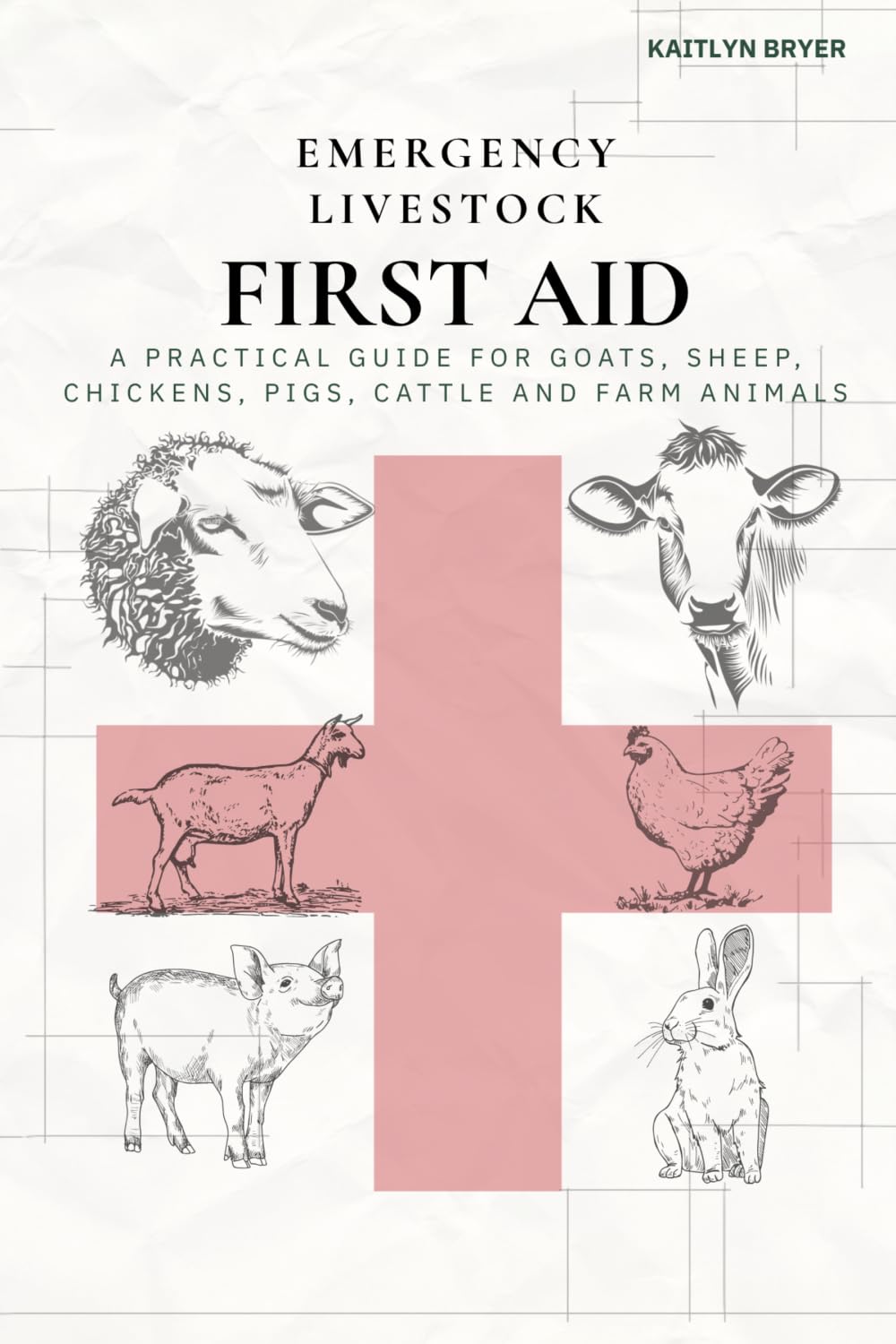 Emergency Livestock First Aid: A Practical Guide for Goats, Sheep, Chickens, Pigs, Cattle, and Farm Animals