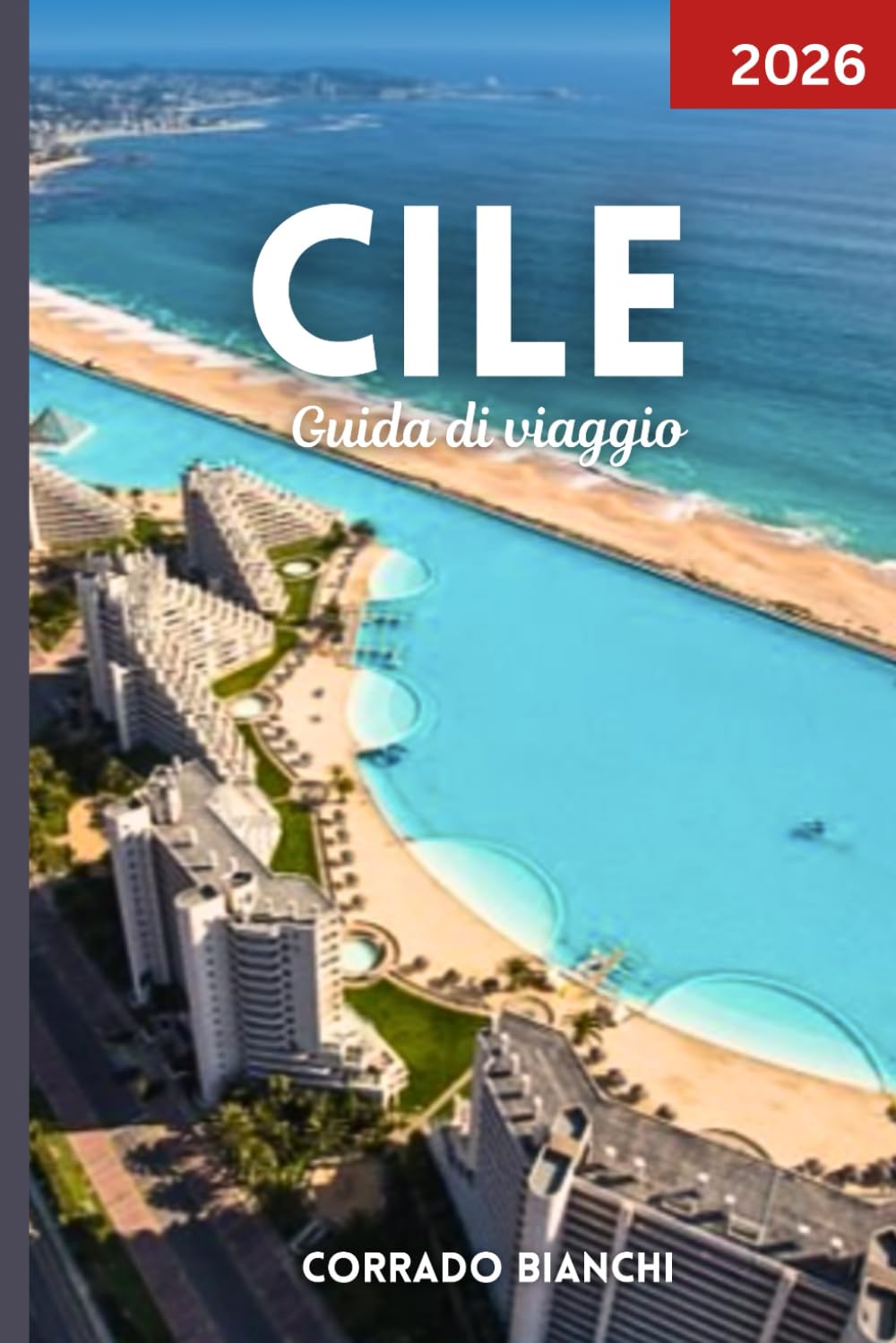 Cile Guida di viaggio 2026: Il tuo compagno completo per le migliori attrazioni, cultura, cucina e avventure all'aria aperta del Cile