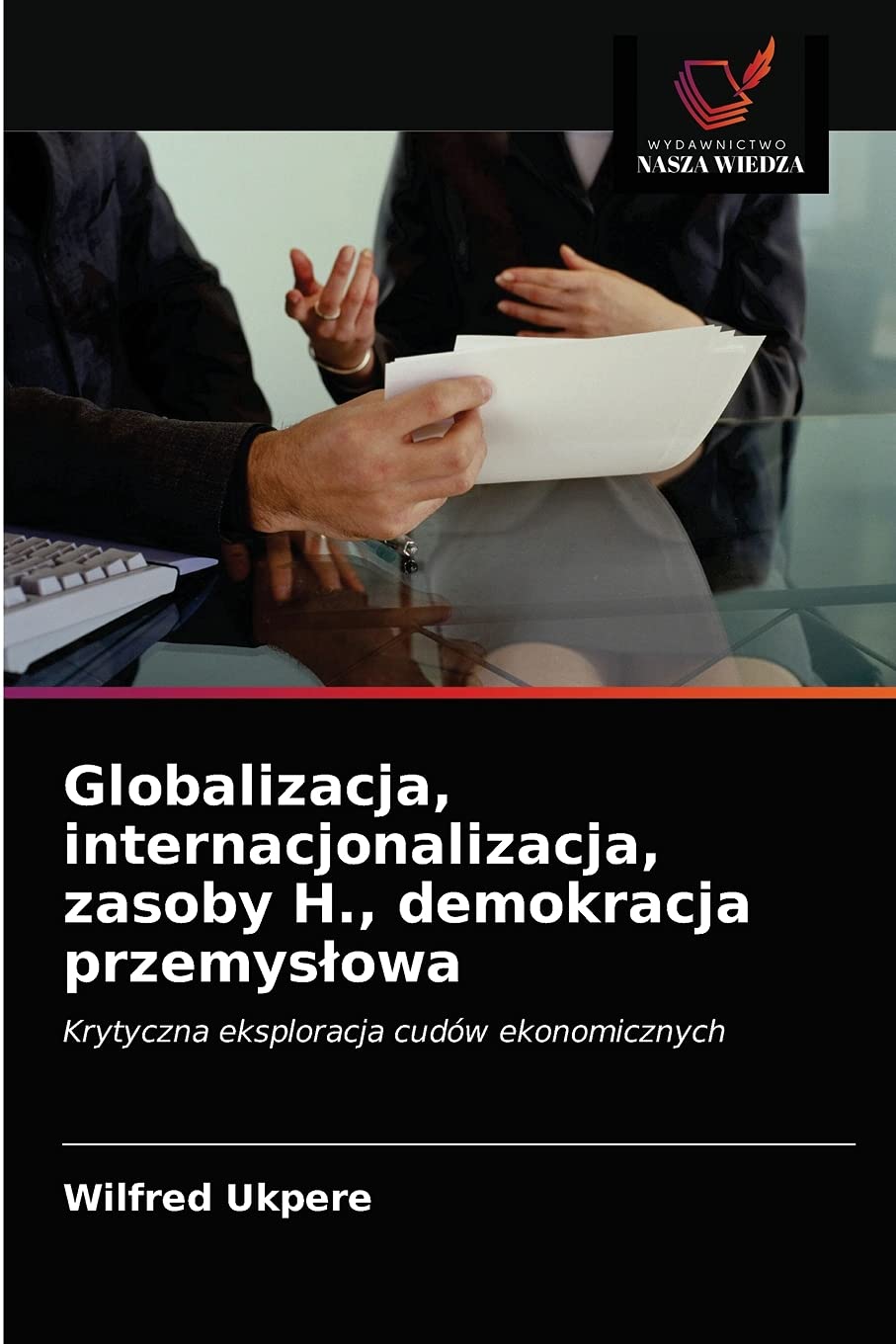 Globalizacja, internacjonalizacja, zasoby H., demokracja przemysłowa: Krytyczna eksploracja cudów ekonomicznych