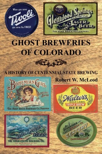 Ghost Breweries of Colorado: A History of Centennial State Brewing