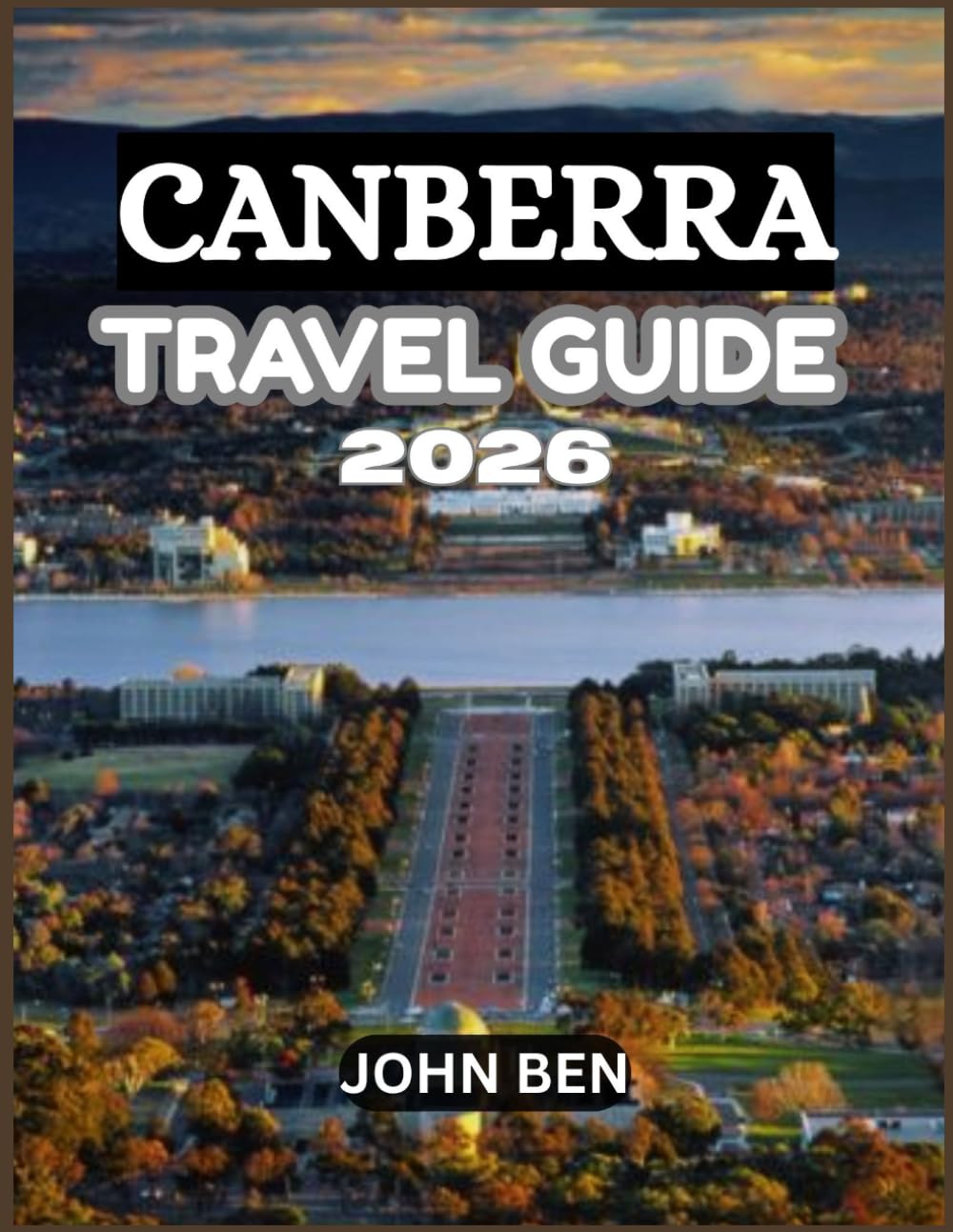 CANBERRA TRAVEL GUIDE 2026: “Explore Hidden Gems, Local Secrets, and Unforgettable Adventures”