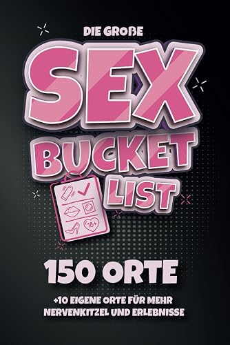Die große SEX BUCKET LIST: 150 Orte +10 eigene Orte für mehr Nervenkitzel und Erlebnisse