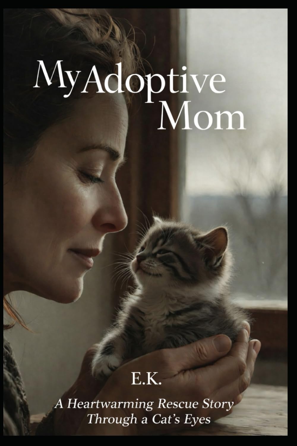 My Adoptive Mom: A Heartwarming Rescue Story Through a Cat's Eyes: 2 (Memoirs)