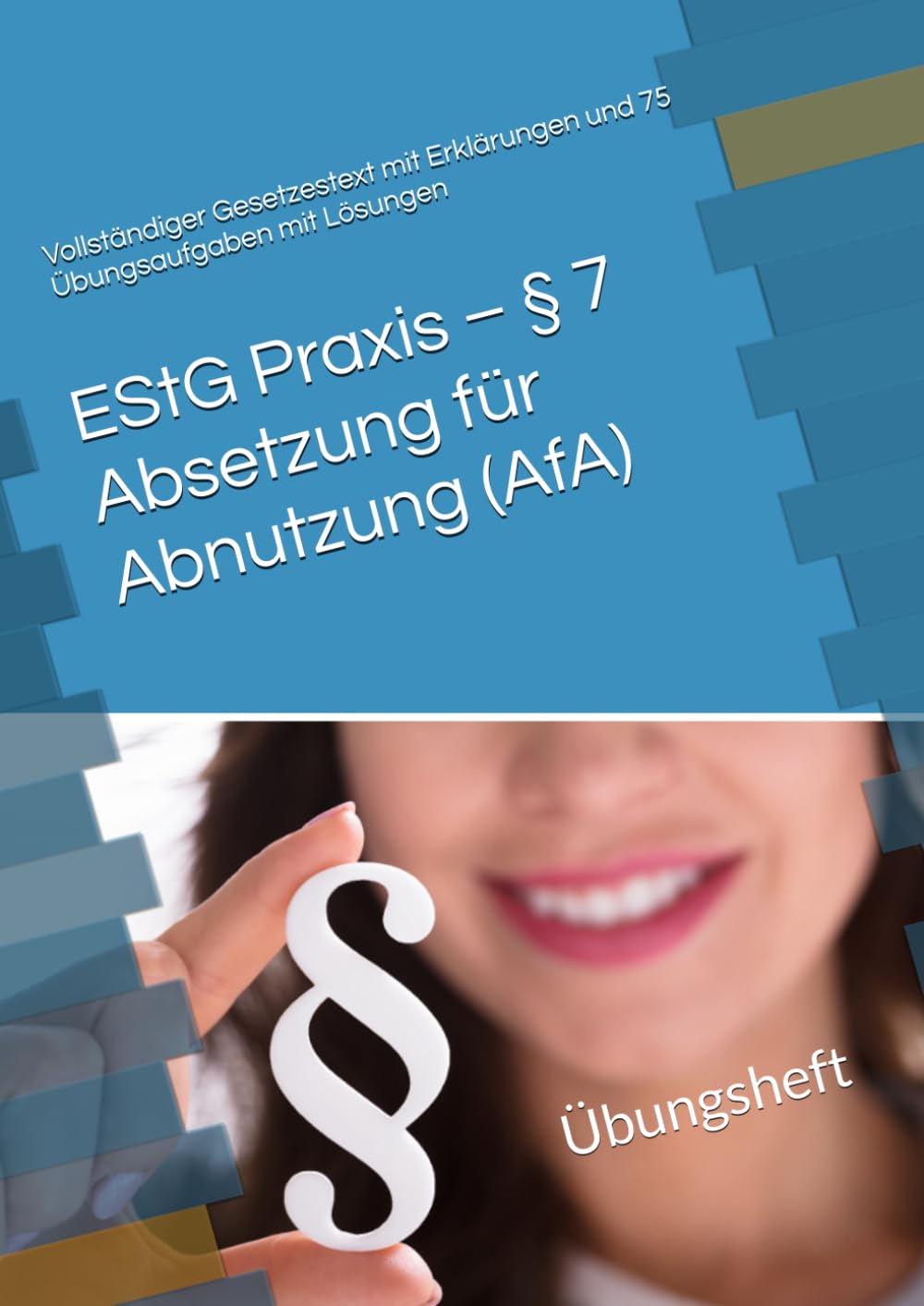 EStG Praxis – § 7 Absetzung für Abnutzung (AfA): Vollständiger Gesetzestext mit Erklärungen und 75 Übungsaufgaben mit Lösungen (Steuer leicht gemacht)