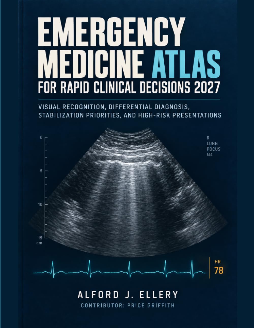 Emergency Medicine Atlas for Rapid Clinical Decisions 2027: Visual Recognition, Differential Diagnosis, Stabilization Priorities, and High-Risk Presentations