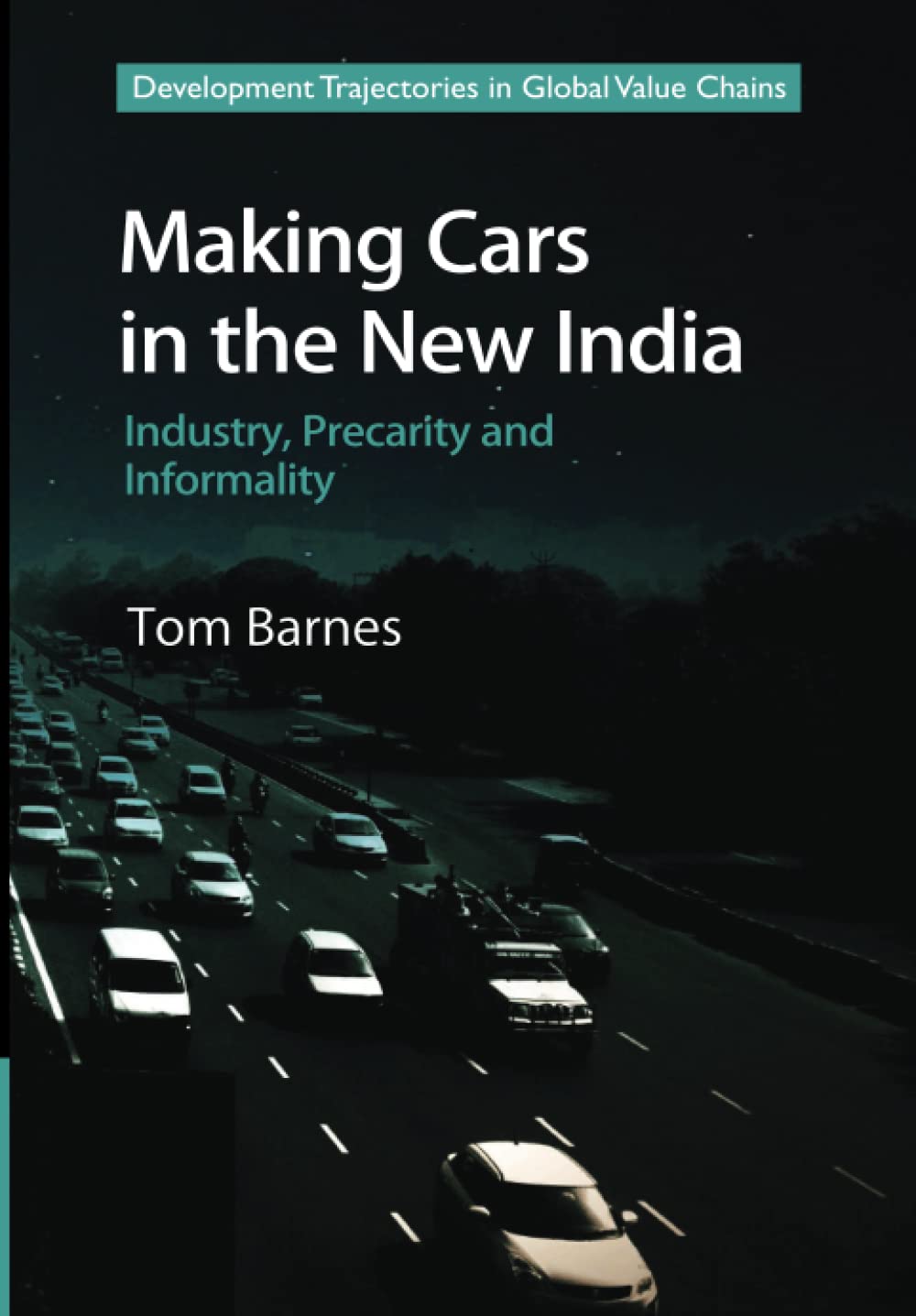 Making Cars in the New India: Industry, Precarity and Informality (Development Trajectories in Global Value Chains)