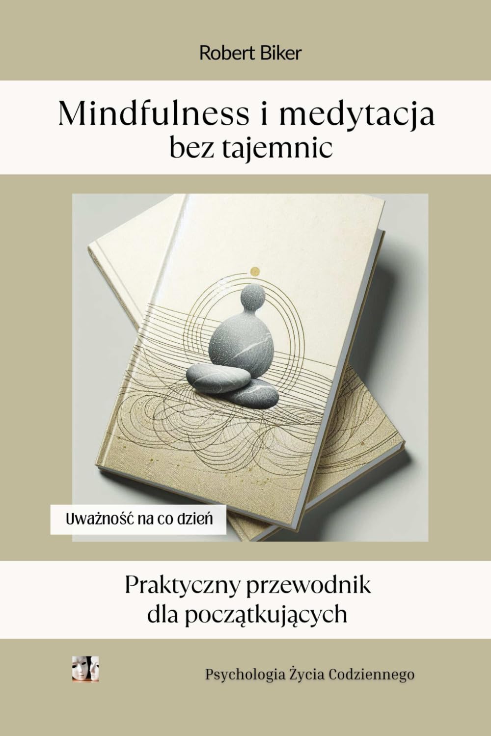 Mindfulness i medytacja bez tajemnic. Praktyczny przewodnik dla początkujących: Osiągnij spokój, lepszą koncentrację i zredukuj stres dzięki codziennej uważności