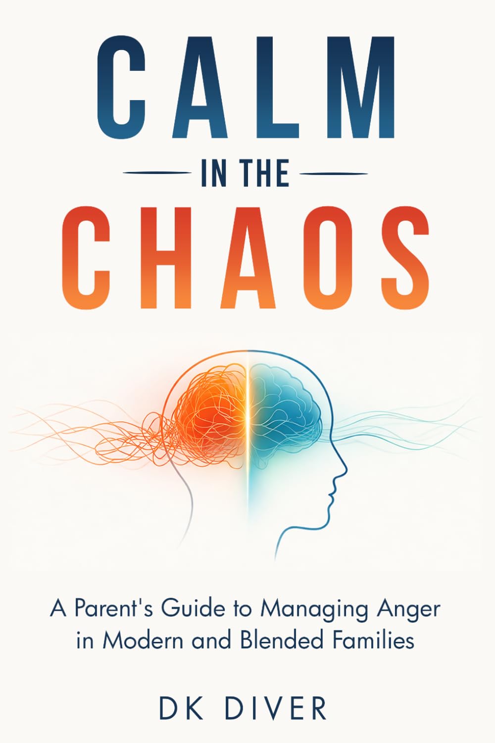 Calm in the Chaos: A Parent's Guide to Managing Anger in Modern and Blended Families