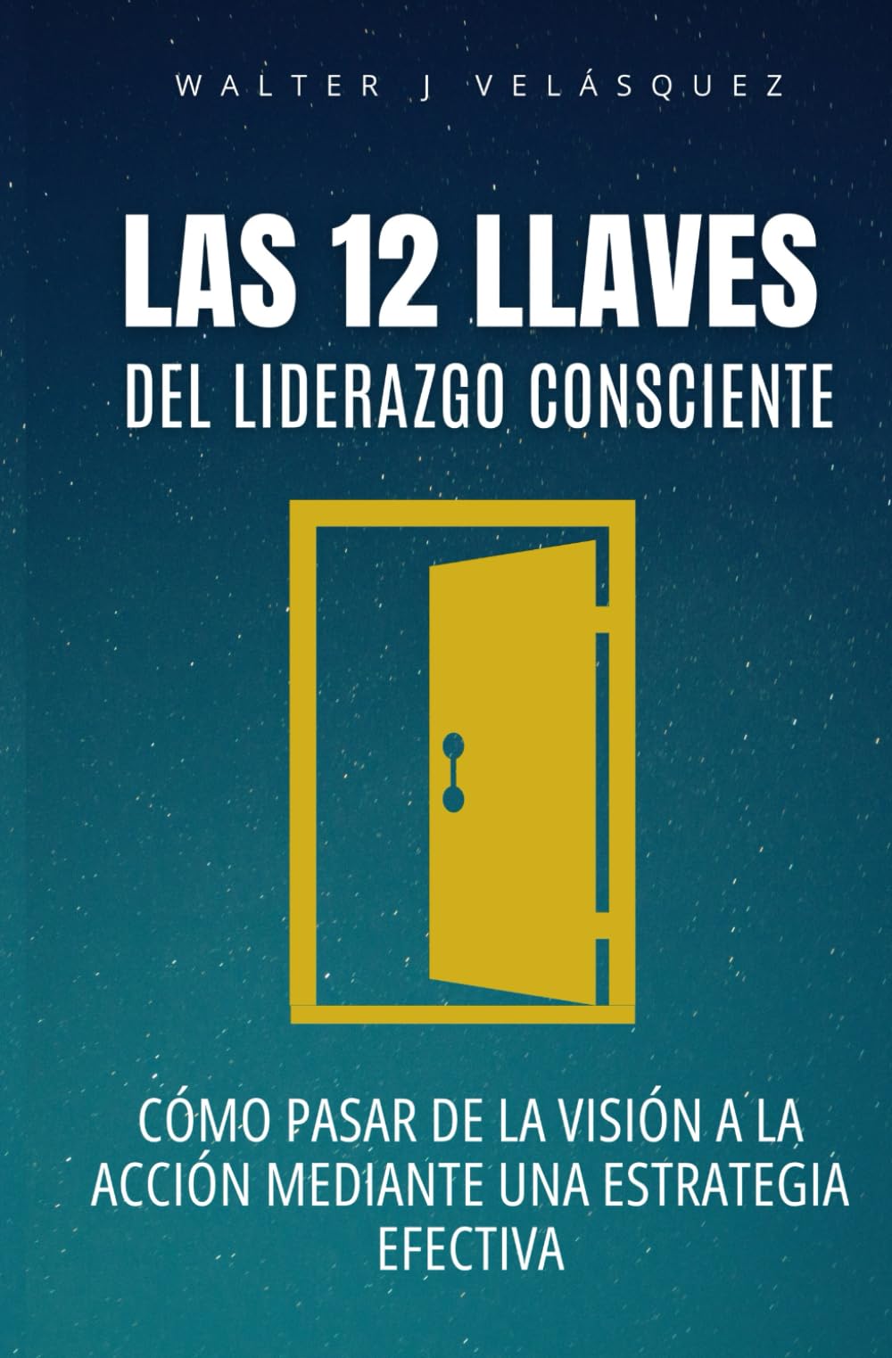 Las 12 Llaves del Liderazgo Consciente: Cómo pasar de la visión a la acción mediante una estrategia efectiva