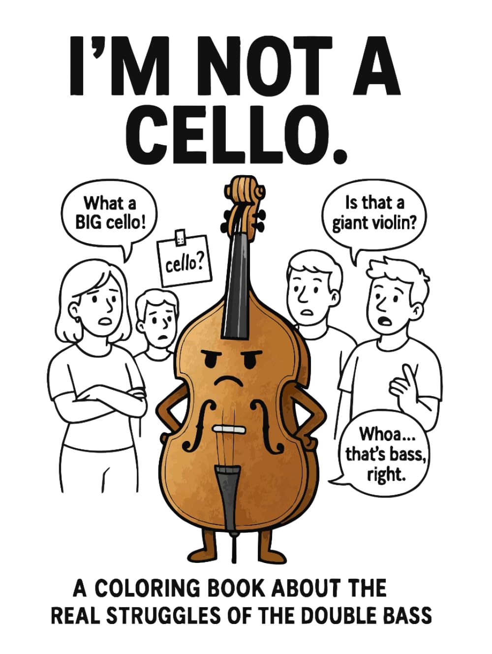 I'm Not A Cello: A Coloring Book About The Real Struggles Of The Double Bass (The Orchestra Is (Not) Okay)