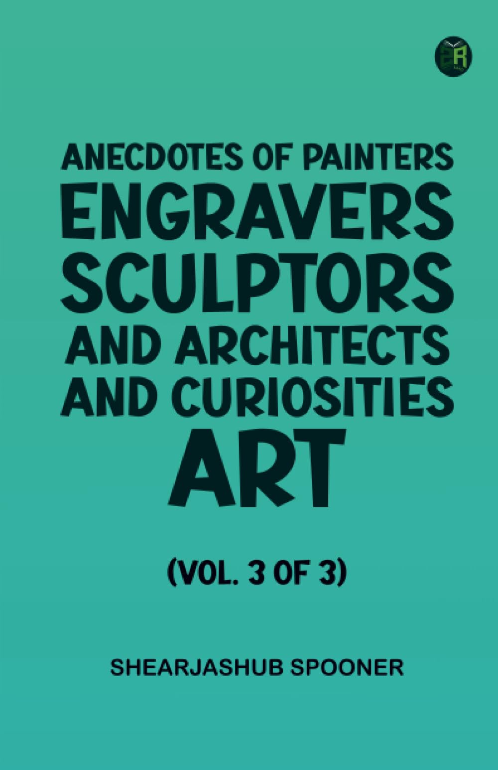 Anecdotes of Painters Engravers Sculptors and Architects and Curiosities of Art (Vol. 3 of 3)