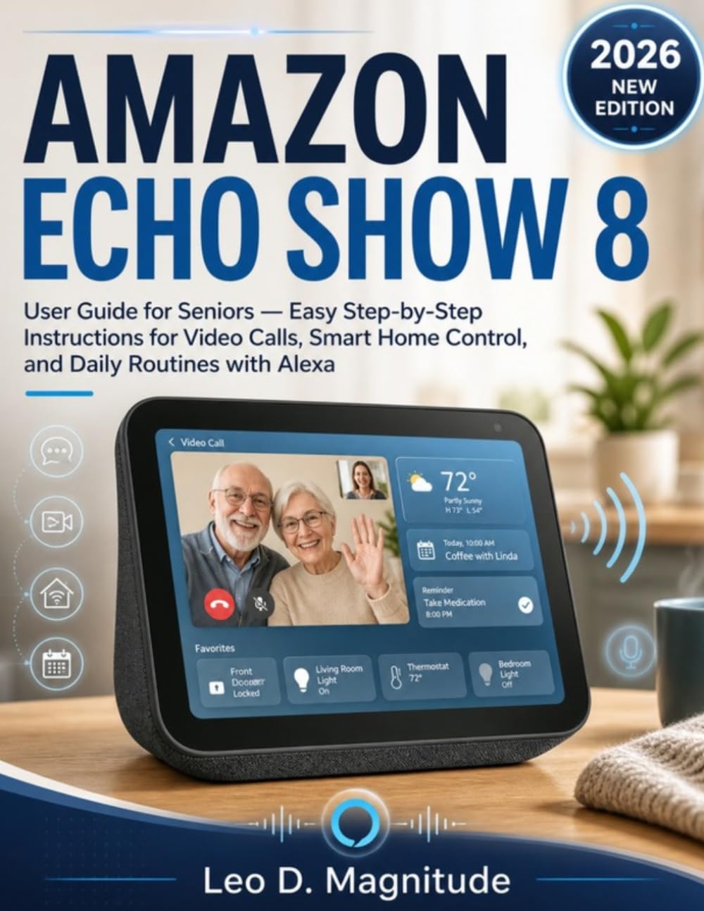AMAZON ECHO SHOW 8 USER GUIDE FOR SENIORS: Easy Step-by-Step Instructions for Video Calls, Smart Home Control, and Daily Routines with Alexa